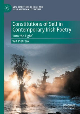 Constitutions Of Self In Contemporary Irish Poetry: Into The Light (New Directions In Irish And Irish American Literature)