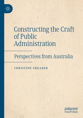 Constructing The Craft Of Public Administration: Perspectives From Australia