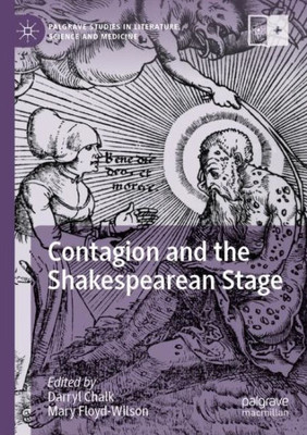 Contagion And The Shakespearean Stage (Palgrave Studies In Literature, Science And Medicine)