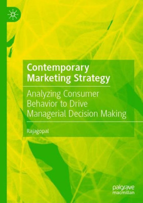 Contemporary Marketing Strategy: Analyzing Consumer Behavior To Drive Managerial Decision Making