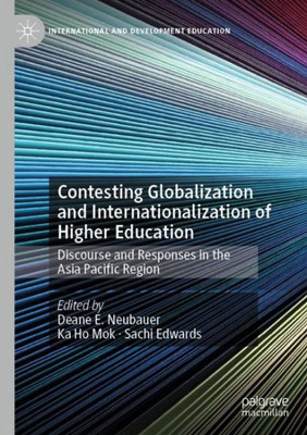 Contesting Globalization And Internationalization Of Higher Education: Discourse And Responses In The Asia Pacific Region (International And Development Education)