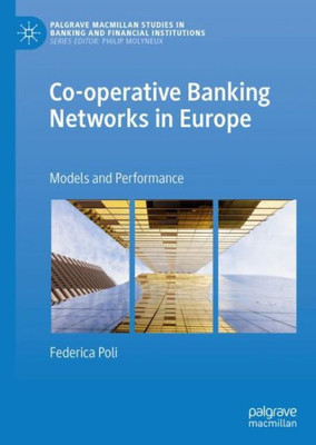 Co-Operative Banking Networks In Europe: Models And Performance (Palgrave Macmillan Studies In Banking And Financial Institutions)