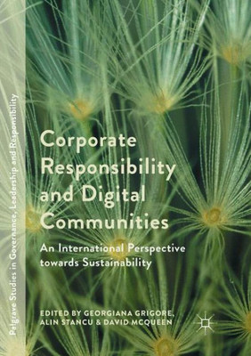 Corporate Responsibility And Digital Communities: An International Perspective Towards Sustainability (Palgrave Studies In Governance, Leadership And Responsibility)