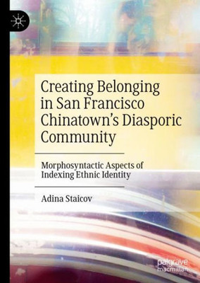 Creating Belonging In San Francisco ChinatownS Diasporic Community: Morphosyntactic Aspects Of Indexing Ethnic Identity