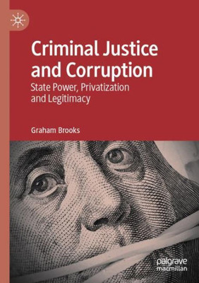 Criminal Justice And Corruption: State Power, Privatization And Legitimacy