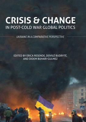 Crisis And Change In Post-Cold War Global Politics: Ukraine In A Comparative Perspective