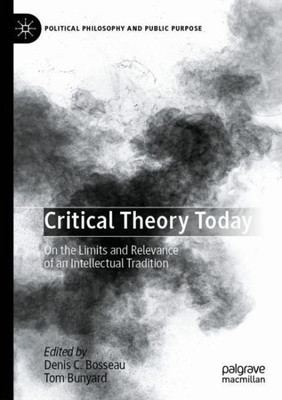 Critical Theory Today: On The Limits And Relevance Of An Intellectual Tradition (Political Philosophy And Public Purpose)