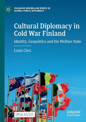 Cultural Diplomacy In Cold War Finland: Identity, Geopolitics And The Welfare State (Palgrave Macmillan Series In Global Public Diplomacy)