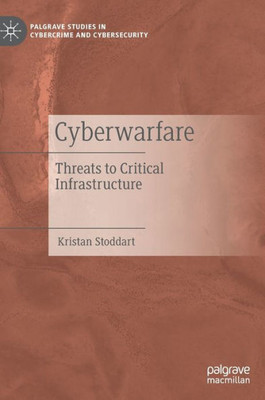 Cyberwarfare: Threats To Critical Infrastructure (Palgrave Studies In Cybercrime And Cybersecurity)