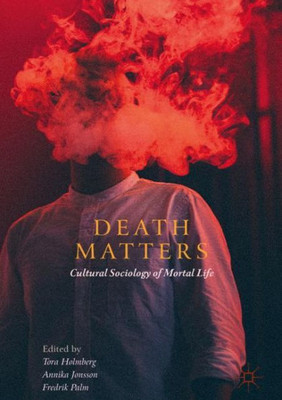 Death Matters: Cultural Sociology Of Mortal Life