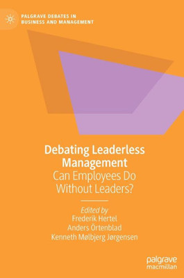 Debating Leaderless Management: Can Employees Do Without Leaders? (Palgrave Debates In Business And Management)