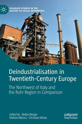Deindustrialisation In Twentieth-Century Europe: The Northwest Of Italy And The Ruhr Region In Comparison (Palgrave Studies In The History Of Social Movements)