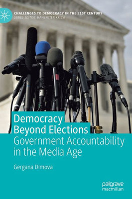 Democracy Beyond Elections: Government Accountability In The Media Age (Challenges To Democracy In The 21St Century)