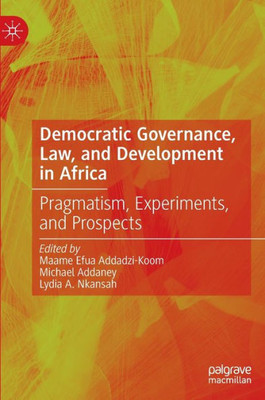 Democratic Governance, Law, And Development In Africa: Pragmatism, Experiments, And Prospects