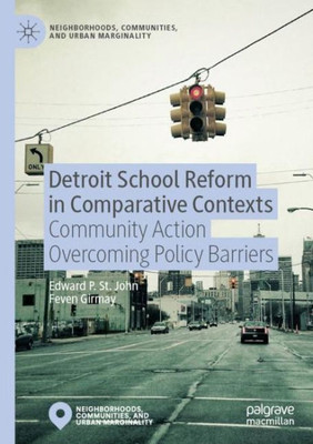 Detroit School Reform In Comparative Contexts: Community Action Overcoming Policy Barriers (Neighborhoods, Communities, And Urban Marginality)
