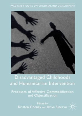Disadvantaged Childhoods And Humanitarian Intervention: Processes Of Affective Commodification And Objectification (Palgrave Studies On Children And Development)