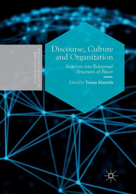 Discourse, Culture And Organization: Inquiries Into Relational Structures Of Power (Postdisciplinary Studies In Discourse)
