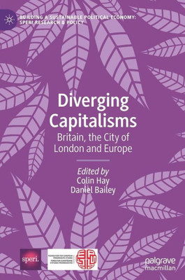 Diverging Capitalisms: Britain, The City Of London And Europe (Building A Sustainable Political Economy: Speri Research & Policy)