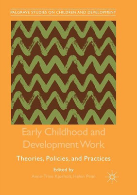 Early Childhood And Development Work: Theories, Policies, And Practices (Palgrave Studies On Children And Development)