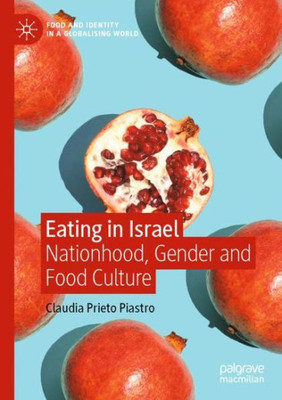 Eating In Israel: Nationhood, Gender And Food Culture (Food And Identity In A Globalising World)