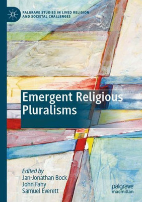 Emergent Religious Pluralisms (Palgrave Studies In Lived Religion And Societal Challenges)