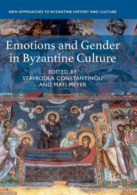 Emotions And Gender In Byzantine Culture (New Approaches To Byzantine History And Culture)