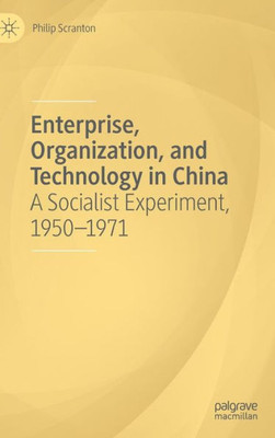 Enterprise, Organization, And Technology In China: A Socialist Experiment, 1950-1971