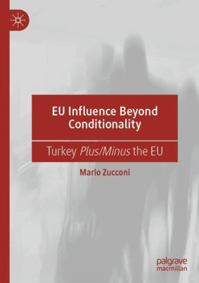 Eu Influence Beyond Conditionality: Turkey Plus/Minus The Eu