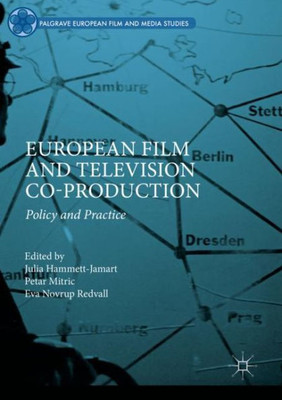 European Film And Television Co-Production: Policy And Practice (Palgrave European Film And Media Studies)