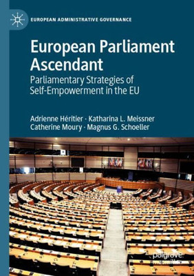 European Parliament Ascendant: Parliamentary Strategies Of Self-Empowerment In The Eu (European Administrative Governance)