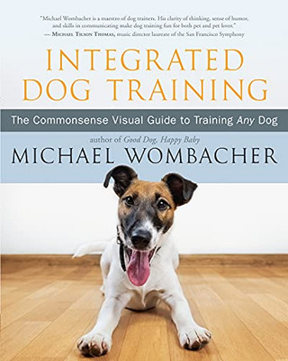 Integrated Dog Training: The Commonsense Visual Guide To Training Any Dog