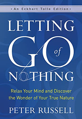 Letting Go Of Nothing: Relax Your Mind And Discover The Wonder Of Your True Nature (An Eckhart Tolle Edition)
