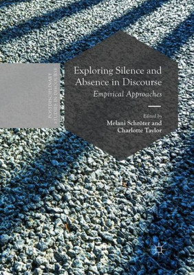 Exploring Silence And Absence In Discourse: Empirical Approaches (Postdisciplinary Studies In Discourse)