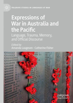 Expressions Of War In Australia And The Pacific: Language, Trauma, Memory, And Official Discourse (Palgrave Studies In Languages At War)