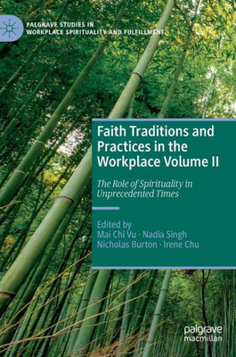 Faith Traditions And Practices In The Workplace Volume Ii: The Role Of Spirituality In Unprecedented Times (Palgrave Studies In Workplace Spirituality And Fulfillment)