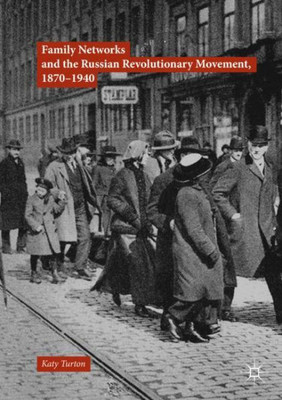 Family Networks And The Russian Revolutionary Movement, 18701940