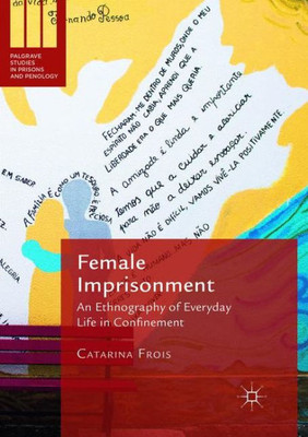 Female Imprisonment: An Ethnography Of Everyday Life In Confinement (Palgrave Studies In Prisons And Penology)