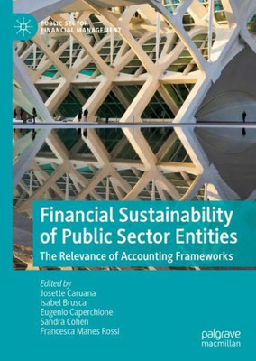 Financial Sustainability Of Public Sector Entities: The Relevance Of Accounting Frameworks (Public Sector Financial Management)