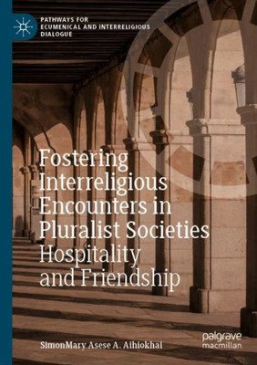 Fostering Interreligious Encounters In Pluralist Societies: Hospitality And Friendship (Pathways For Ecumenical And Interreligious Dialogue)