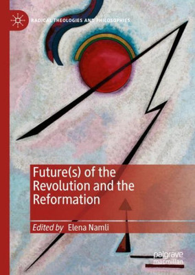 Future(S) Of The Revolution And The Reformation (Radical Theologies And Philosophies)