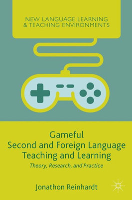 Gameful Second And Foreign Language Teaching And Learning: Theory, Research, And Practice (New Language Learning And Teaching Environments)