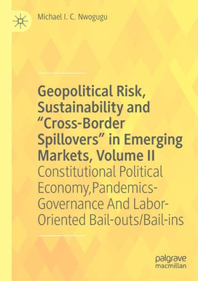 Geopolitical Risk, Sustainability And Cross-Border Spillovers In Emerging Markets, Volume Ii: Constitutional Political Economy, Pandemics-Governance And Labor-Oriented Bail-Outs/Bail-Ins