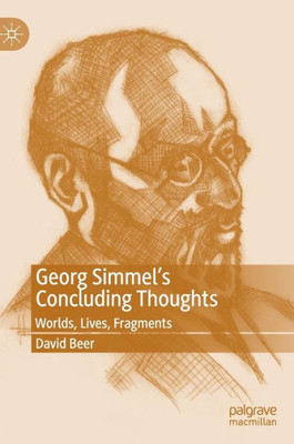 Georg SimmelS Concluding Thoughts: Worlds, Lives, Fragments