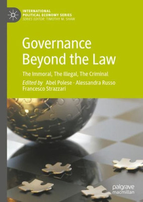 Governance Beyond The Law: The Immoral, The Illegal, The Criminal (International Political Economy Series)