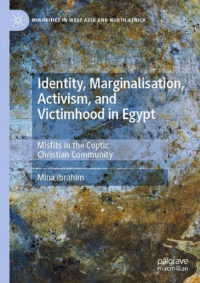Identity, Marginalisation, Activism, And Victimhood In Egypt: Misfits In The Coptic Christian Community (Minorities In West Asia And North Africa)