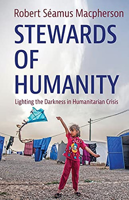 Stewards Of Humanity: Lighting The Darkness In Humanitarian Crisis