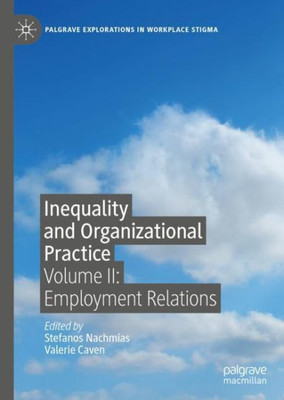 Inequality And Organizational Practice: Volume Ii: Employment Relations (Palgrave Explorations In Workplace Stigma)