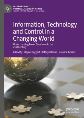 Information, Technology And Control In A Changing World: Understanding Power Structures In The 21St Century (International Political Economy Series)