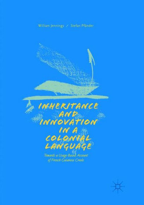 Inheritance And Innovation In A Colonial Language: Towards A Usage-Based Account Of French Guianese Creole