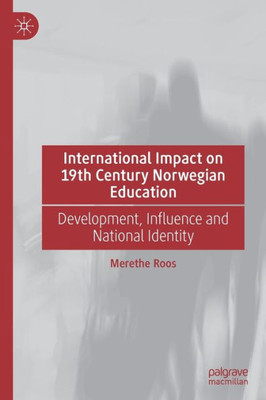 International Impact On 19Th Century Norwegian Education: Development, Influence And National Identity